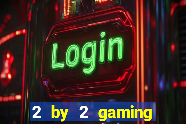 2 by 2 gaming online casinos