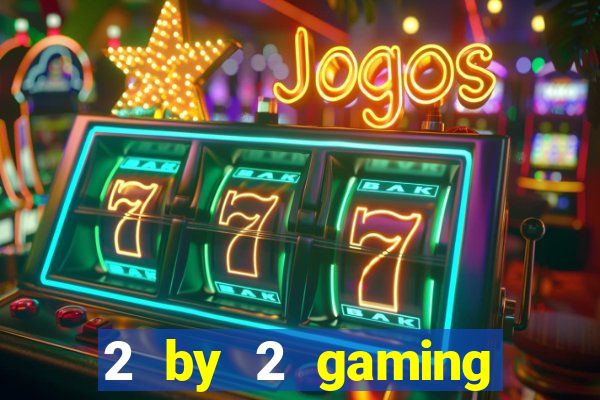 2 by 2 gaming online casinos