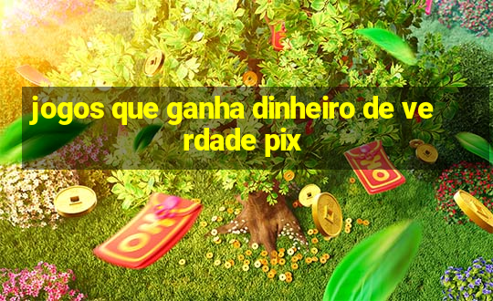 jogos que ganha dinheiro de verdade pix