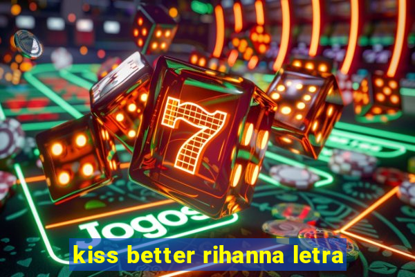 kiss better rihanna letra