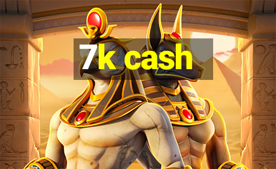 7k cash