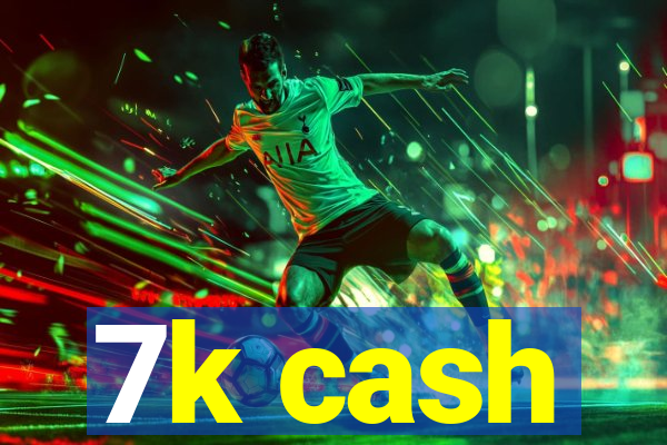 7k cash