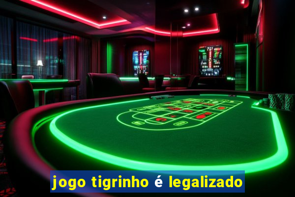 jogo tigrinho é legalizado