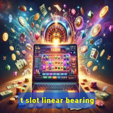 t slot linear bearing