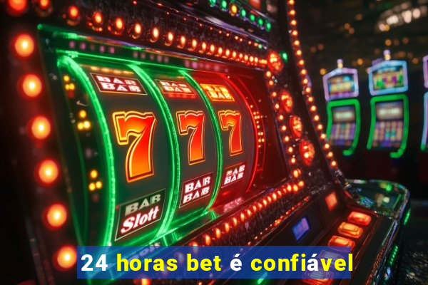 24 horas bet é confiável