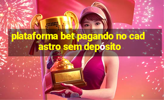 plataforma bet pagando no cadastro sem depósito