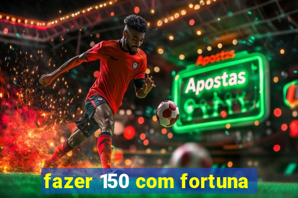 fazer 150 com fortuna