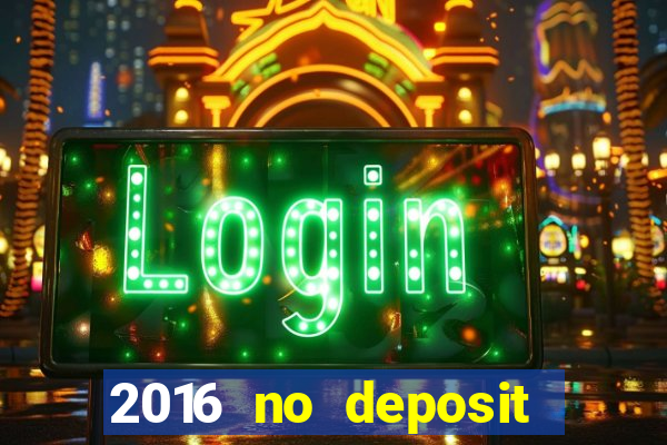 2016 no deposit casino bonus