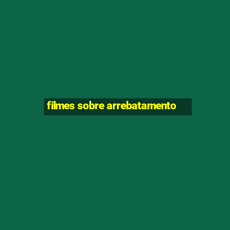 filmes sobre arrebatamento