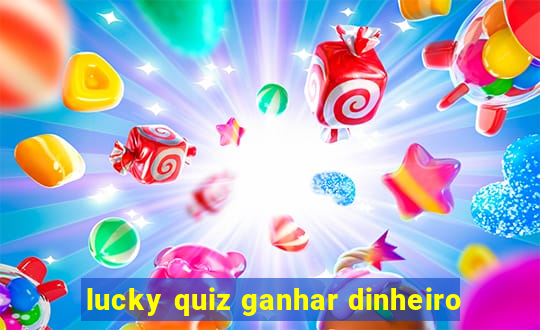 lucky quiz ganhar dinheiro