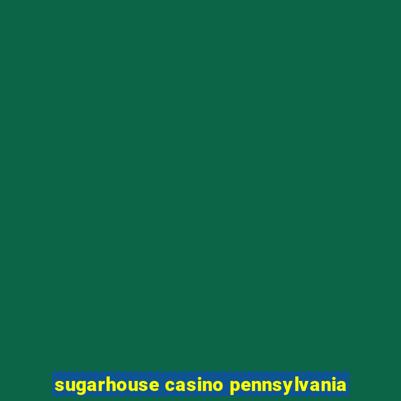 sugarhouse casino pennsylvania