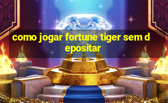 como jogar fortune tiger sem depositar