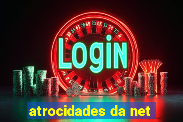 atrocidades da net