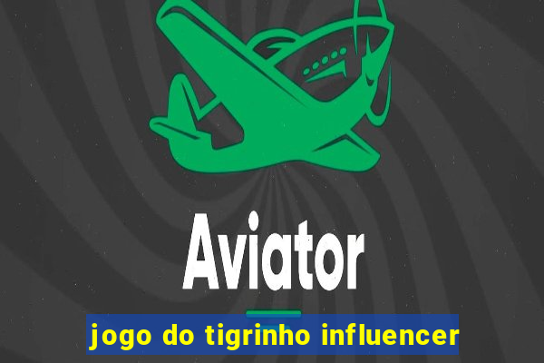 jogo do tigrinho influencer