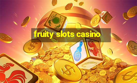 fruity slots casino