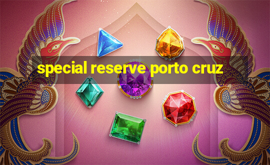 special reserve porto cruz