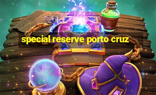 special reserve porto cruz