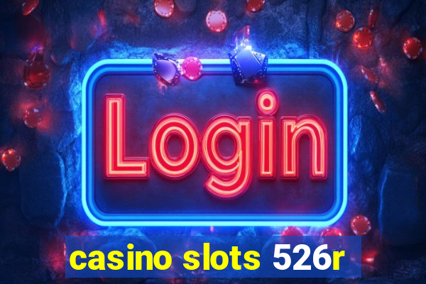 casino slots 526r