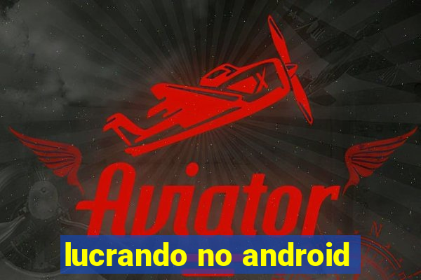 lucrando no android