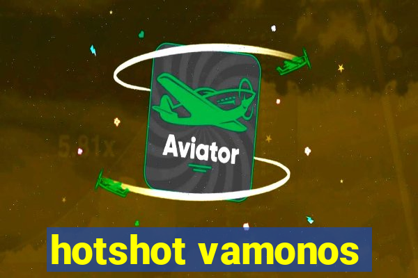 hotshot vamonos