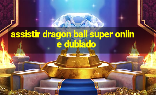 assistir dragon ball super online dublado