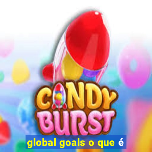 global goals o que é