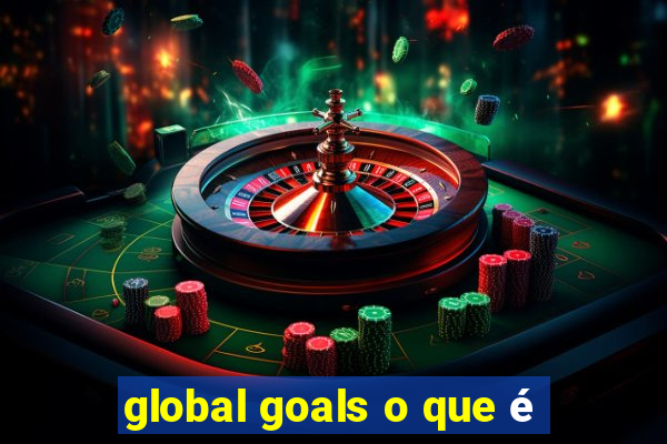 global goals o que é