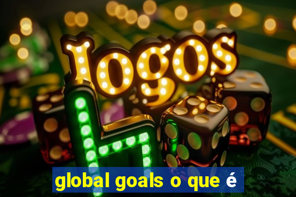 global goals o que é