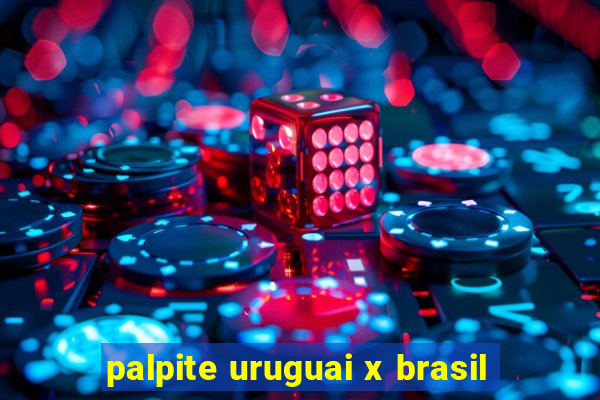 palpite uruguai x brasil