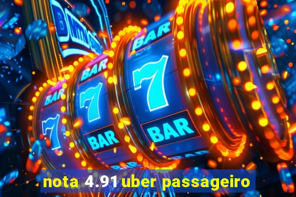 nota 4.91 uber passageiro