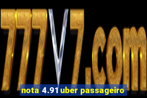 nota 4.91 uber passageiro