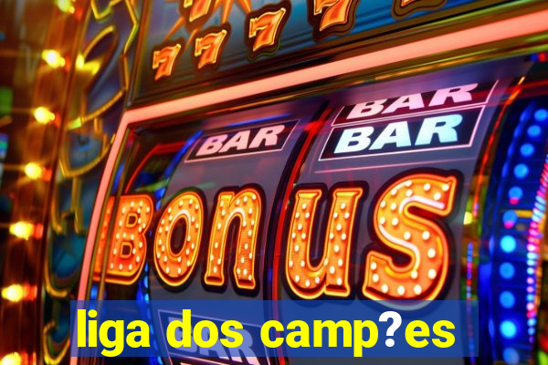 liga dos camp?es