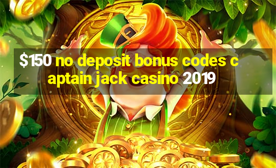 $150 no deposit bonus codes captain jack casino 2019