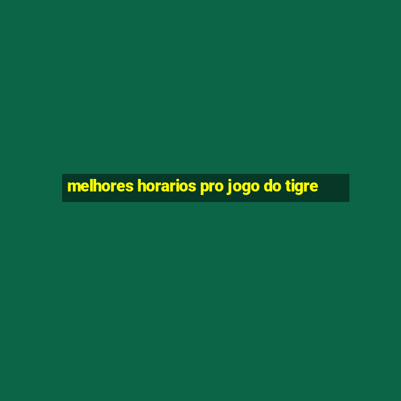 melhores horarios pro jogo do tigre