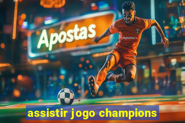 assistir jogo champions