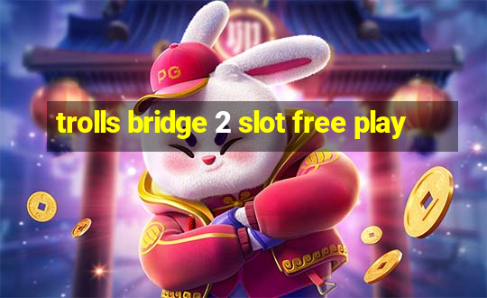 trolls bridge 2 slot free play