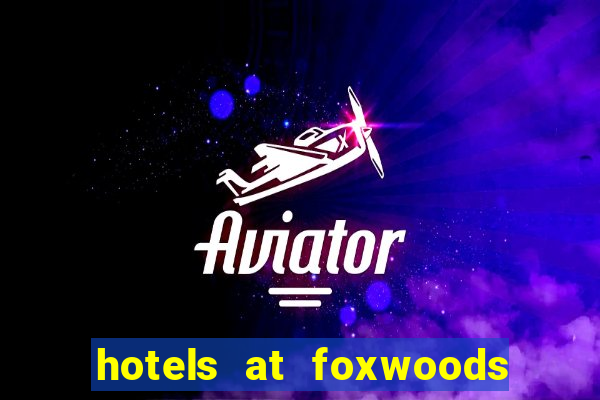 hotels at foxwoods casino in connecticut