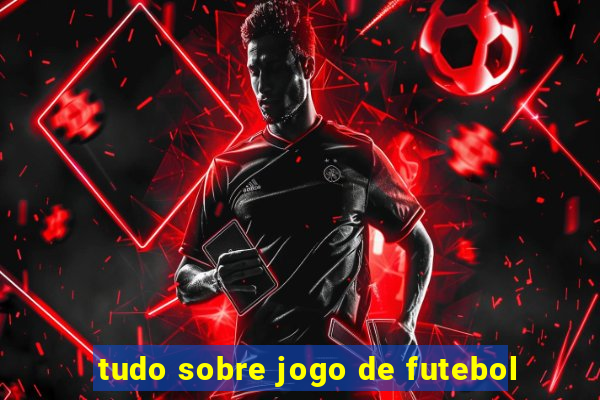 tudo sobre jogo de futebol