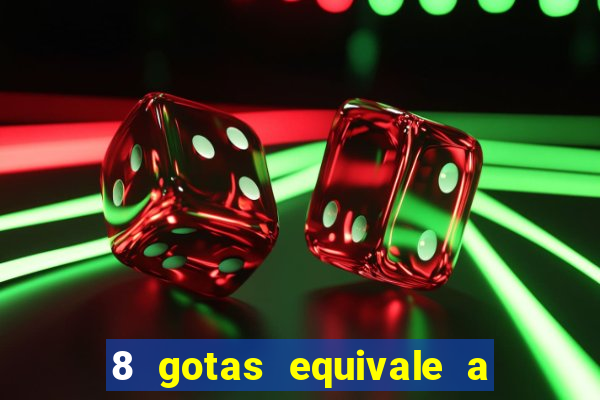 8 gotas equivale a quantos ml