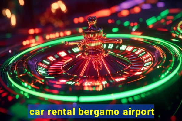 car rental bergamo airport