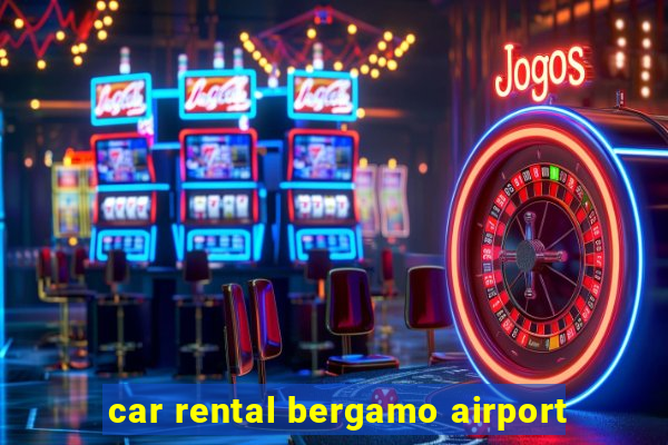 car rental bergamo airport