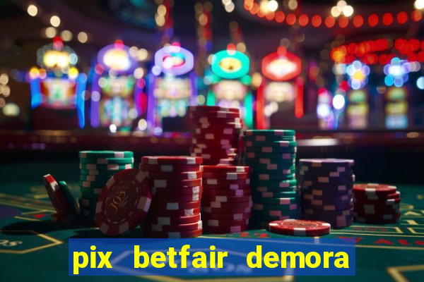 pix betfair demora quanto tempo