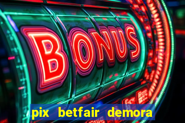 pix betfair demora quanto tempo