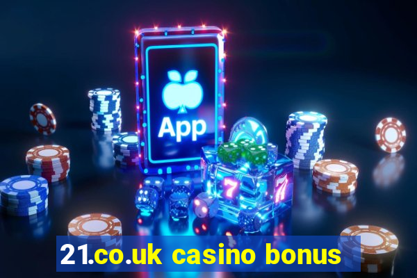 21.co.uk casino bonus