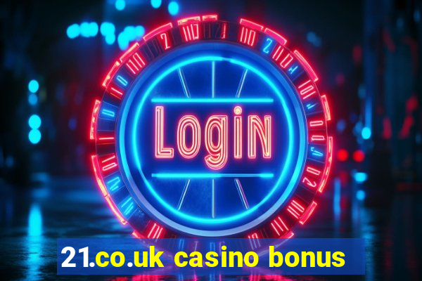 21.co.uk casino bonus