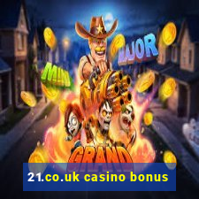 21.co.uk casino bonus