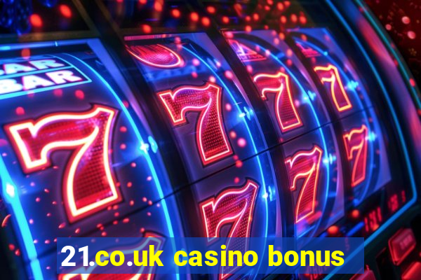 21.co.uk casino bonus