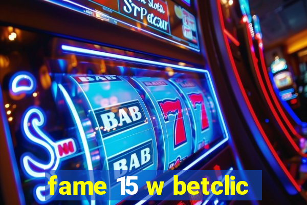 fame 15 w betclic