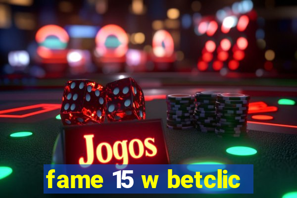 fame 15 w betclic