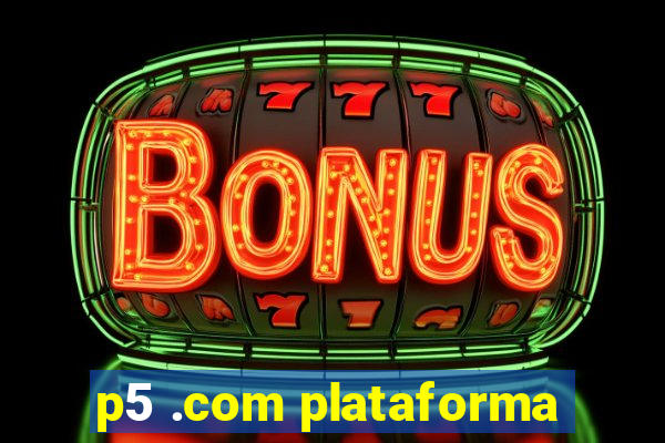 p5 .com plataforma